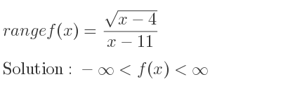 The range of f(x)=(sqrt(x-4))/(x-11) is -infinity <f(x)<infinity